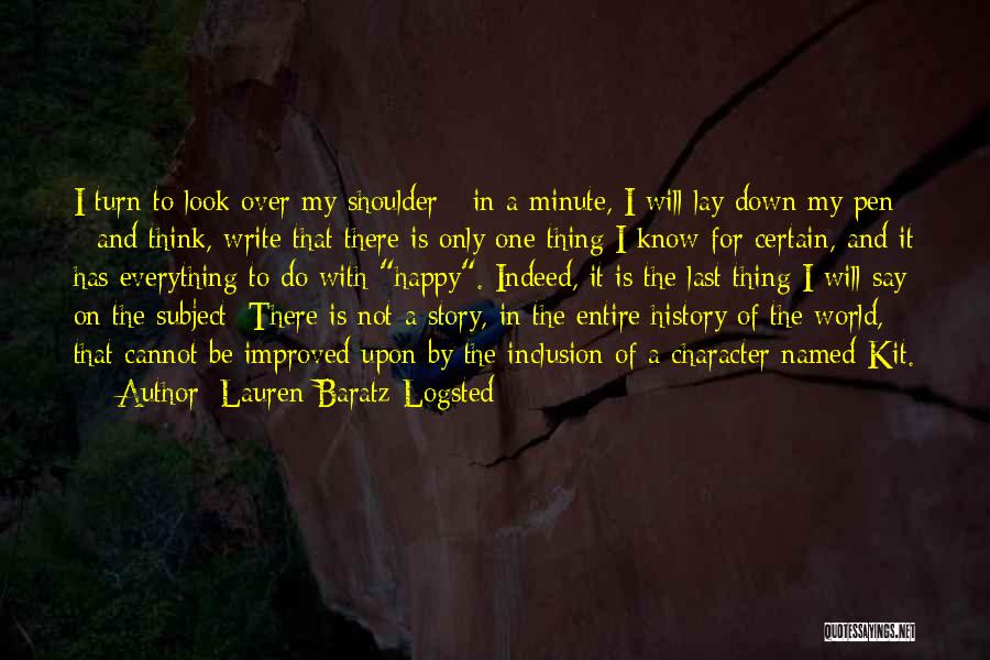 Lauren Baratz-Logsted Quotes: I Turn To Look Over My Shoulder - In A Minute, I Will Lay Down My Pen - And Think,