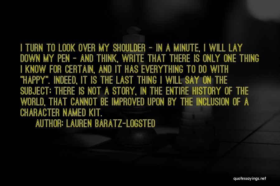 Lauren Baratz-Logsted Quotes: I Turn To Look Over My Shoulder - In A Minute, I Will Lay Down My Pen - And Think,