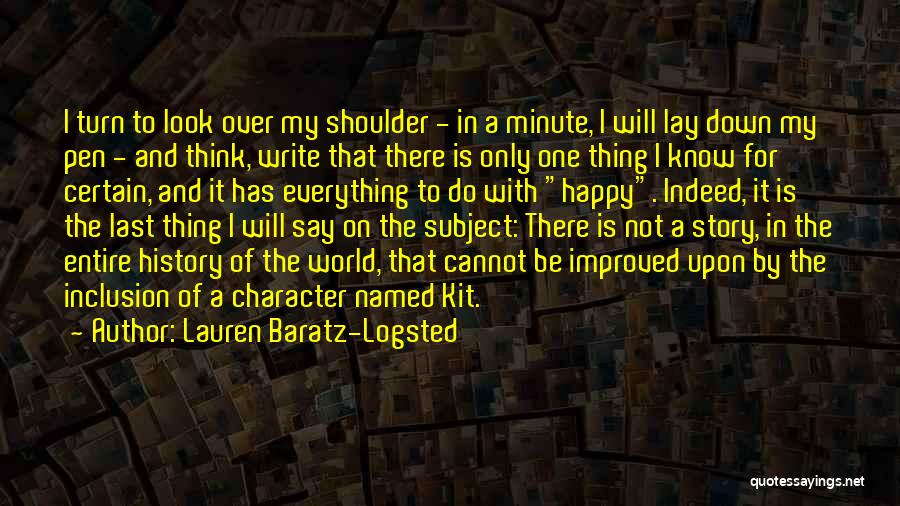 Lauren Baratz-Logsted Quotes: I Turn To Look Over My Shoulder - In A Minute, I Will Lay Down My Pen - And Think,