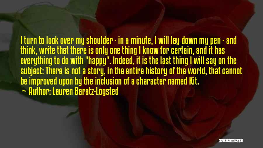 Lauren Baratz-Logsted Quotes: I Turn To Look Over My Shoulder - In A Minute, I Will Lay Down My Pen - And Think,