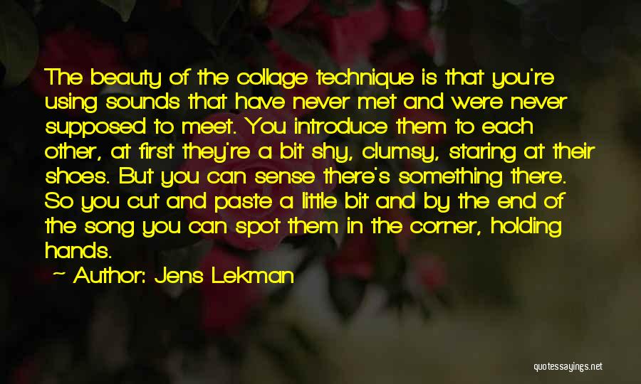 Jens Lekman Quotes: The Beauty Of The Collage Technique Is That You're Using Sounds That Have Never Met And Were Never Supposed To