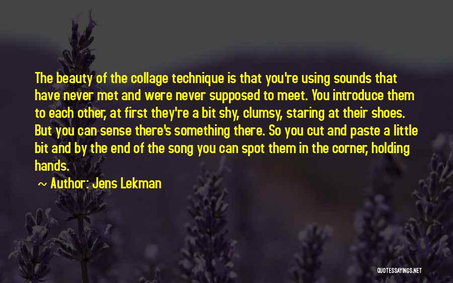 Jens Lekman Quotes: The Beauty Of The Collage Technique Is That You're Using Sounds That Have Never Met And Were Never Supposed To