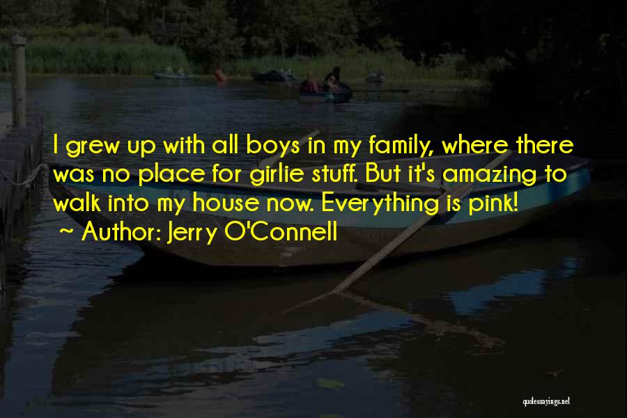 Jerry O'Connell Quotes: I Grew Up With All Boys In My Family, Where There Was No Place For Girlie Stuff. But It's Amazing