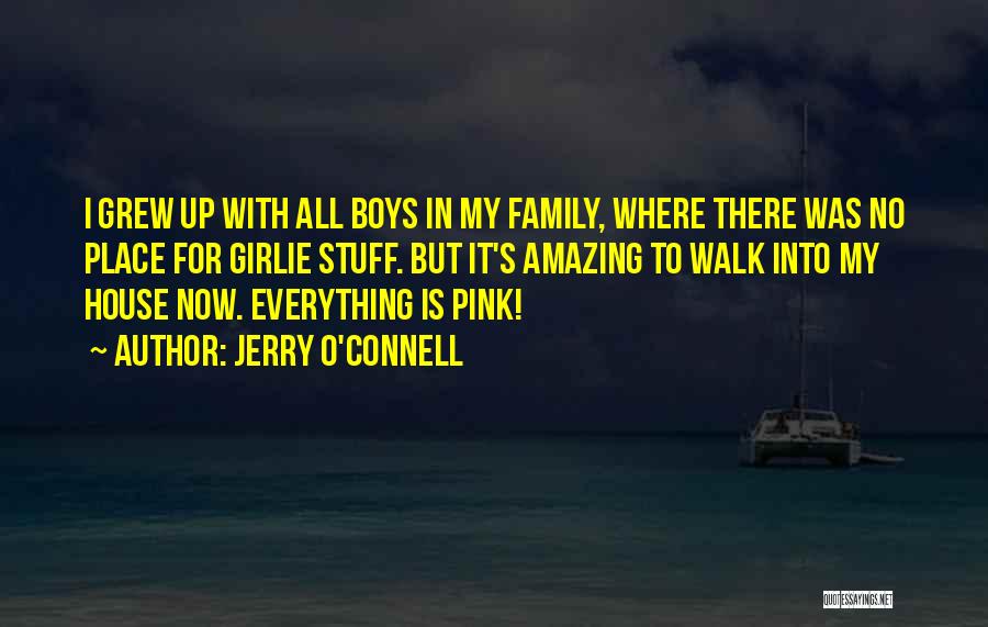 Jerry O'Connell Quotes: I Grew Up With All Boys In My Family, Where There Was No Place For Girlie Stuff. But It's Amazing