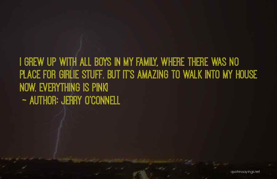 Jerry O'Connell Quotes: I Grew Up With All Boys In My Family, Where There Was No Place For Girlie Stuff. But It's Amazing