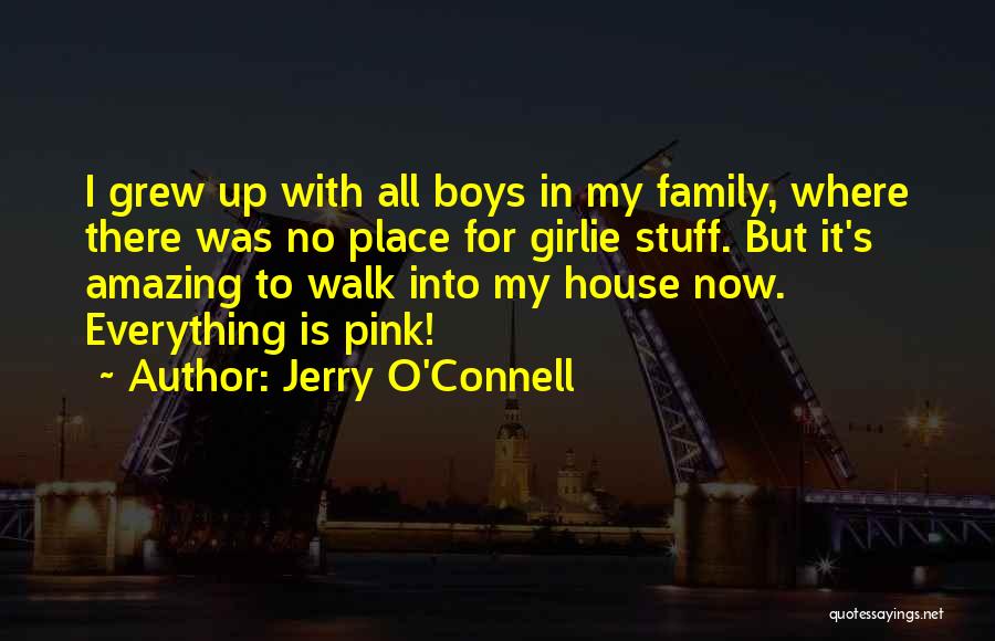 Jerry O'Connell Quotes: I Grew Up With All Boys In My Family, Where There Was No Place For Girlie Stuff. But It's Amazing