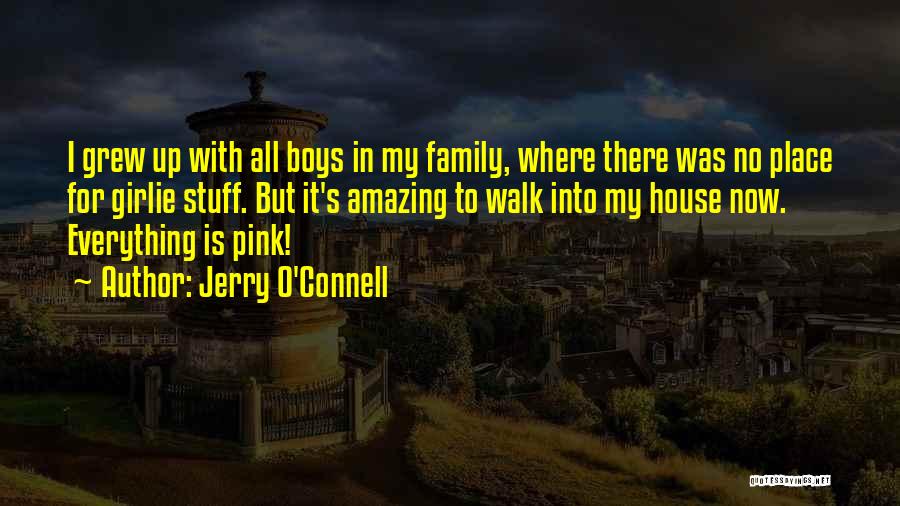 Jerry O'Connell Quotes: I Grew Up With All Boys In My Family, Where There Was No Place For Girlie Stuff. But It's Amazing