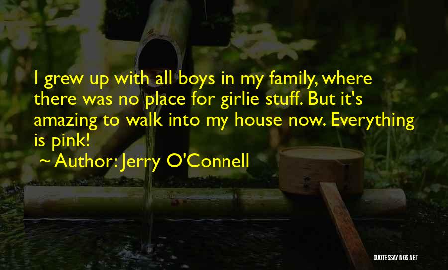 Jerry O'Connell Quotes: I Grew Up With All Boys In My Family, Where There Was No Place For Girlie Stuff. But It's Amazing