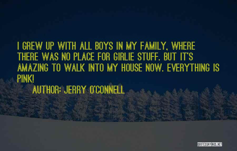 Jerry O'Connell Quotes: I Grew Up With All Boys In My Family, Where There Was No Place For Girlie Stuff. But It's Amazing