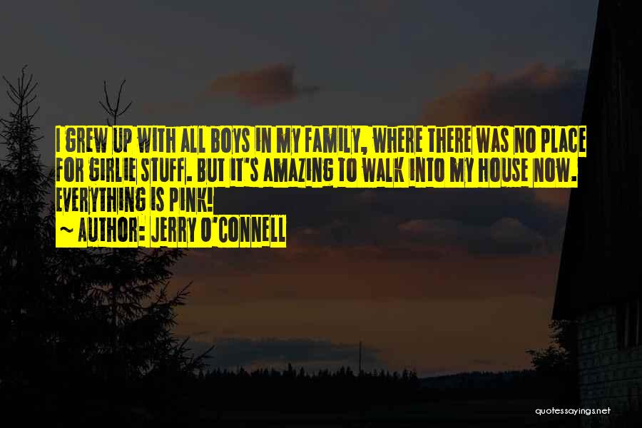 Jerry O'Connell Quotes: I Grew Up With All Boys In My Family, Where There Was No Place For Girlie Stuff. But It's Amazing