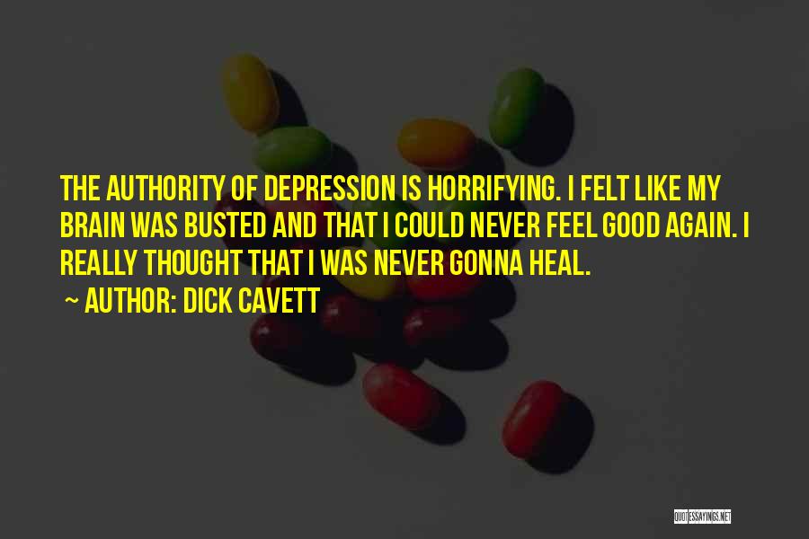 Dick Cavett Quotes: The Authority Of Depression Is Horrifying. I Felt Like My Brain Was Busted And That I Could Never Feel Good