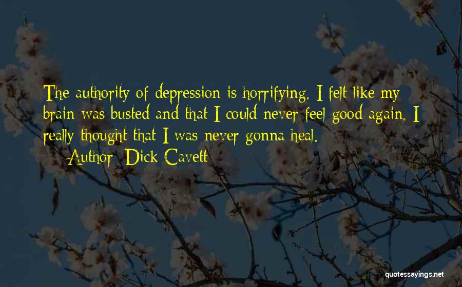 Dick Cavett Quotes: The Authority Of Depression Is Horrifying. I Felt Like My Brain Was Busted And That I Could Never Feel Good