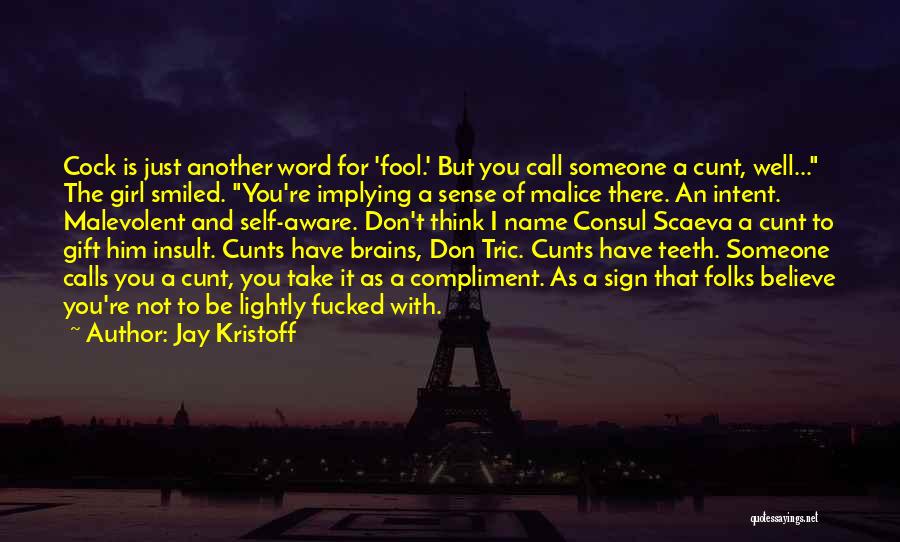 Jay Kristoff Quotes: Cock Is Just Another Word For 'fool.' But You Call Someone A Cunt, Well... The Girl Smiled. You're Implying A