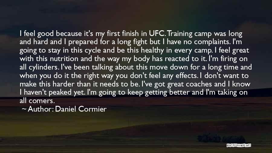 Daniel Cormier Quotes: I Feel Good Because It's My First Finish In Ufc. Training Camp Was Long And Hard And I Prepared For