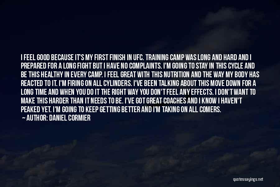 Daniel Cormier Quotes: I Feel Good Because It's My First Finish In Ufc. Training Camp Was Long And Hard And I Prepared For