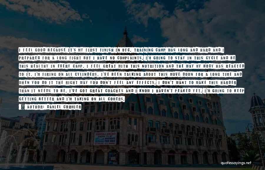 Daniel Cormier Quotes: I Feel Good Because It's My First Finish In Ufc. Training Camp Was Long And Hard And I Prepared For