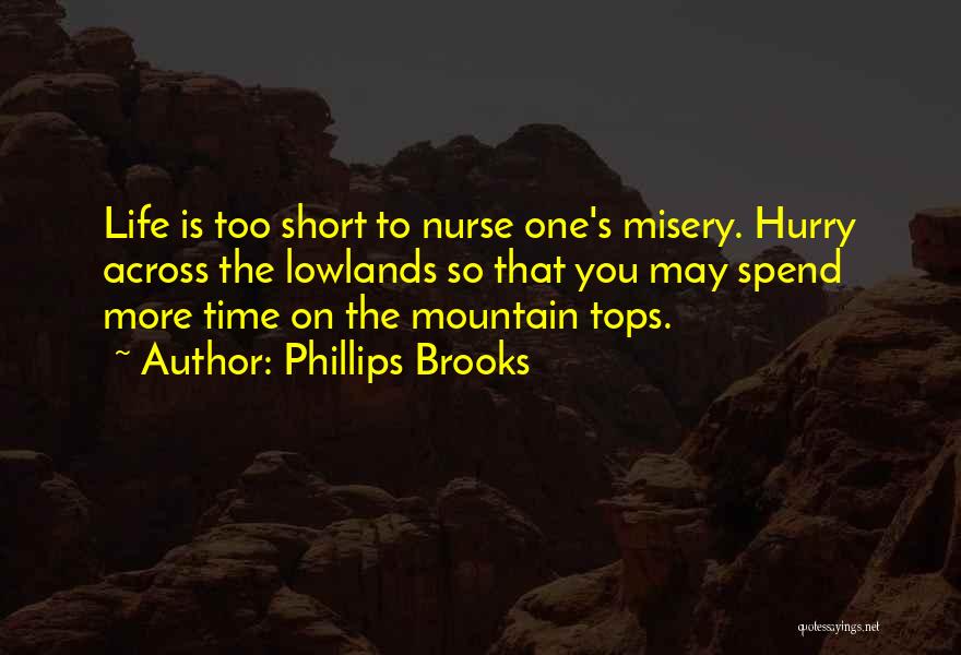 Phillips Brooks Quotes: Life Is Too Short To Nurse One's Misery. Hurry Across The Lowlands So That You May Spend More Time On