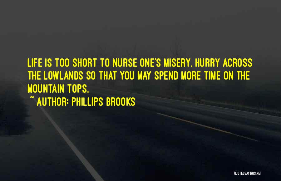 Phillips Brooks Quotes: Life Is Too Short To Nurse One's Misery. Hurry Across The Lowlands So That You May Spend More Time On