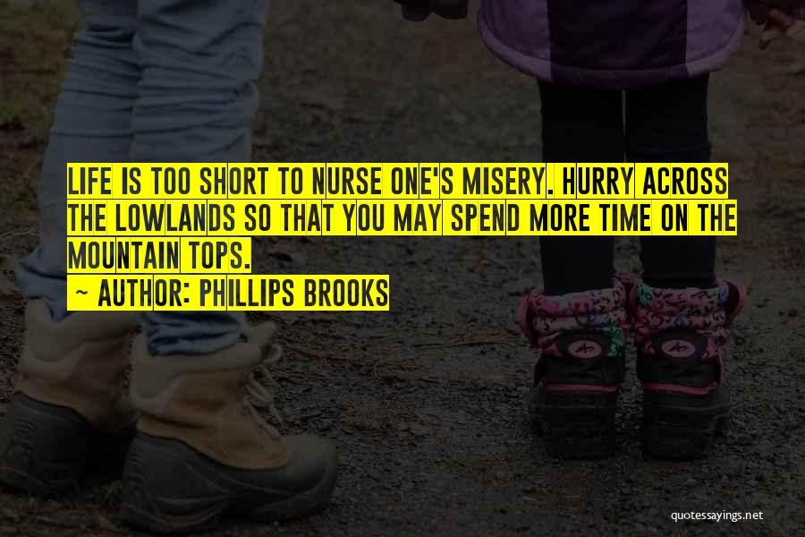 Phillips Brooks Quotes: Life Is Too Short To Nurse One's Misery. Hurry Across The Lowlands So That You May Spend More Time On