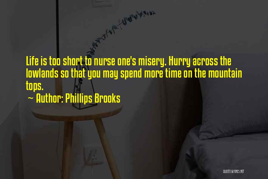 Phillips Brooks Quotes: Life Is Too Short To Nurse One's Misery. Hurry Across The Lowlands So That You May Spend More Time On