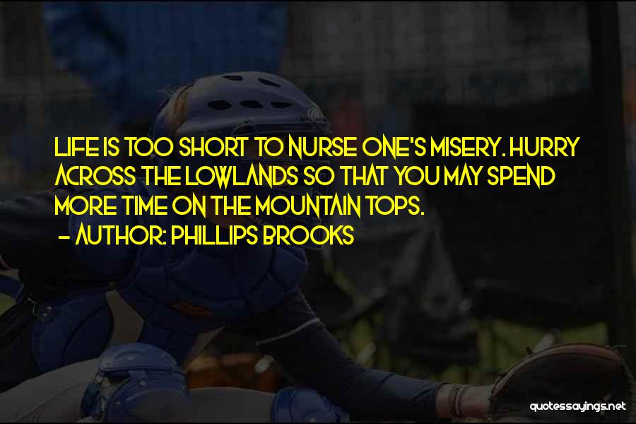 Phillips Brooks Quotes: Life Is Too Short To Nurse One's Misery. Hurry Across The Lowlands So That You May Spend More Time On