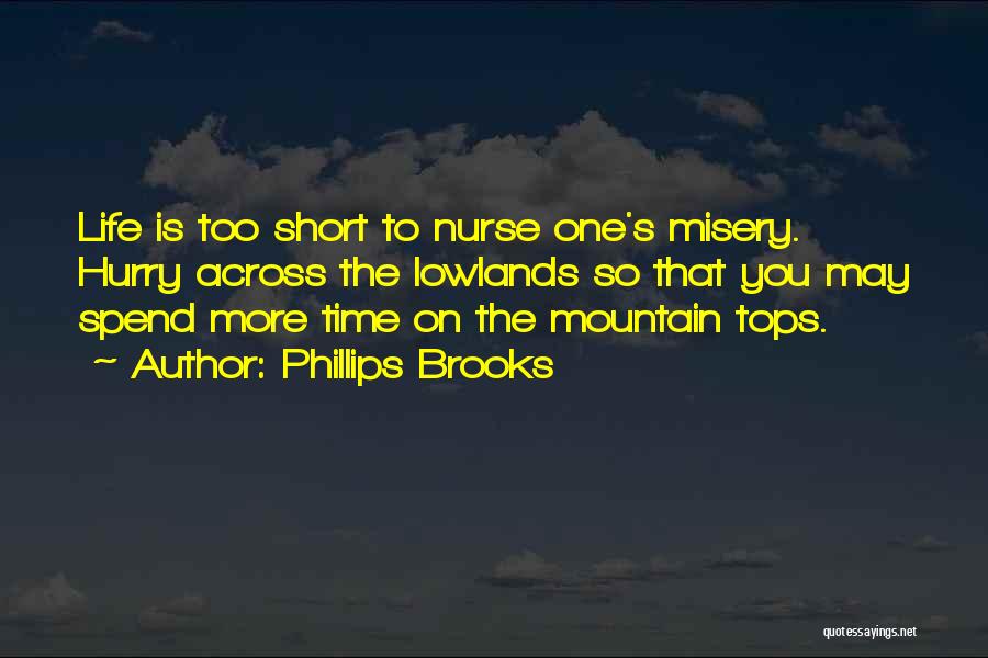 Phillips Brooks Quotes: Life Is Too Short To Nurse One's Misery. Hurry Across The Lowlands So That You May Spend More Time On