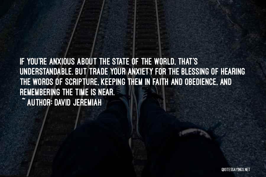 David Jeremiah Quotes: If You're Anxious About The State Of The World, That's Understandable. But Trade Your Anxiety For The Blessing Of Hearing
