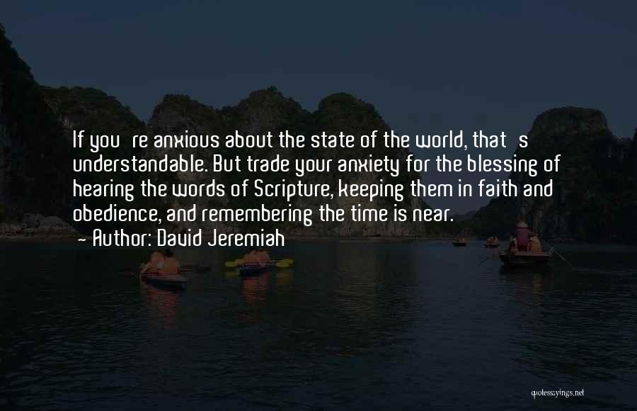 David Jeremiah Quotes: If You're Anxious About The State Of The World, That's Understandable. But Trade Your Anxiety For The Blessing Of Hearing