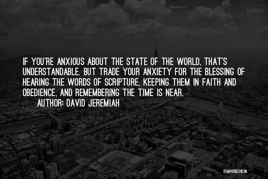 David Jeremiah Quotes: If You're Anxious About The State Of The World, That's Understandable. But Trade Your Anxiety For The Blessing Of Hearing