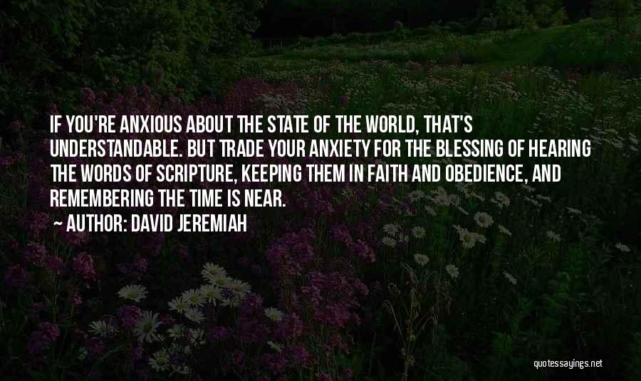 David Jeremiah Quotes: If You're Anxious About The State Of The World, That's Understandable. But Trade Your Anxiety For The Blessing Of Hearing