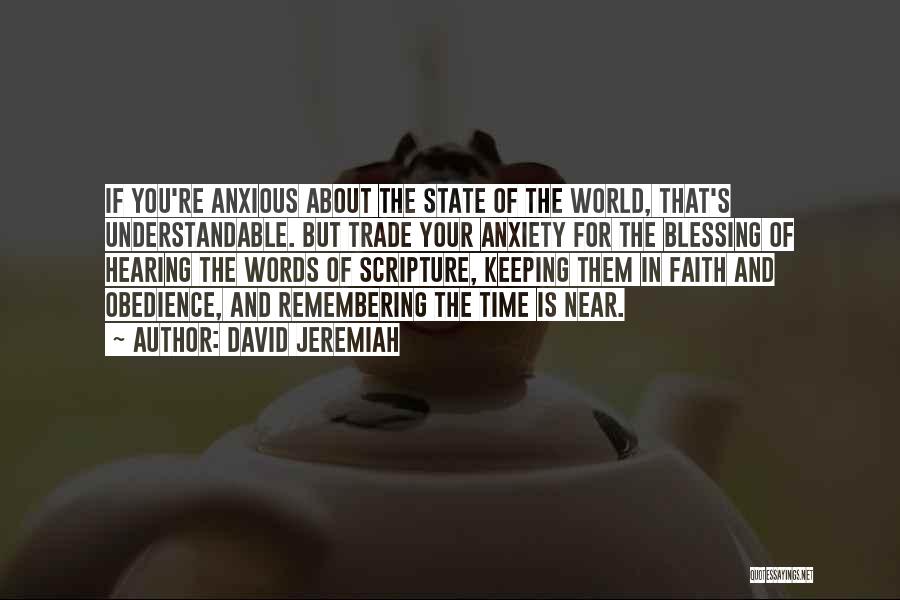 David Jeremiah Quotes: If You're Anxious About The State Of The World, That's Understandable. But Trade Your Anxiety For The Blessing Of Hearing