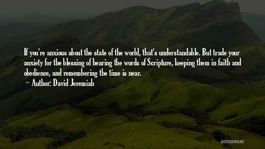 David Jeremiah Quotes: If You're Anxious About The State Of The World, That's Understandable. But Trade Your Anxiety For The Blessing Of Hearing