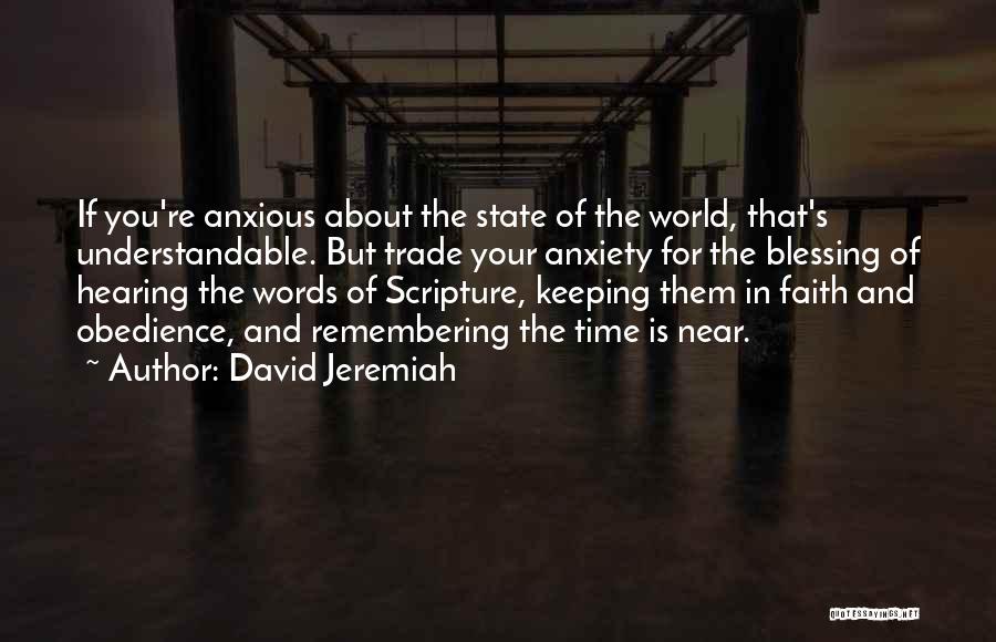 David Jeremiah Quotes: If You're Anxious About The State Of The World, That's Understandable. But Trade Your Anxiety For The Blessing Of Hearing
