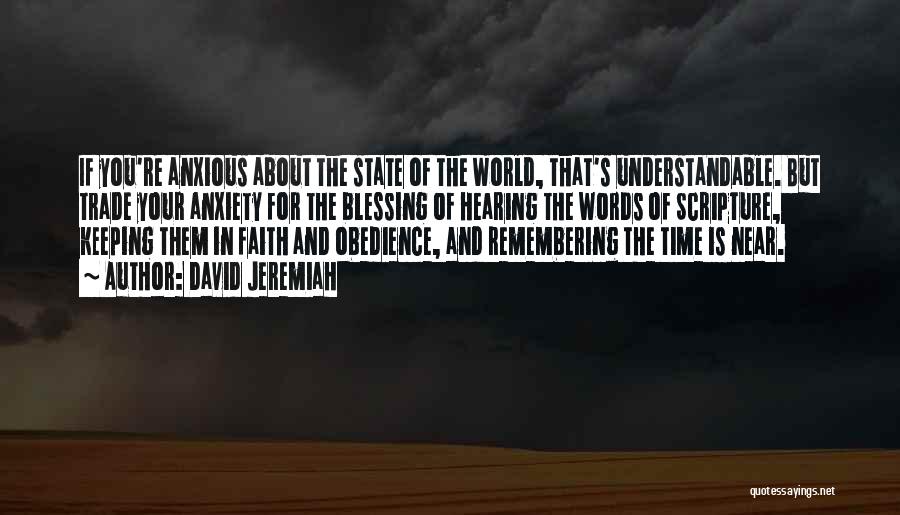 David Jeremiah Quotes: If You're Anxious About The State Of The World, That's Understandable. But Trade Your Anxiety For The Blessing Of Hearing