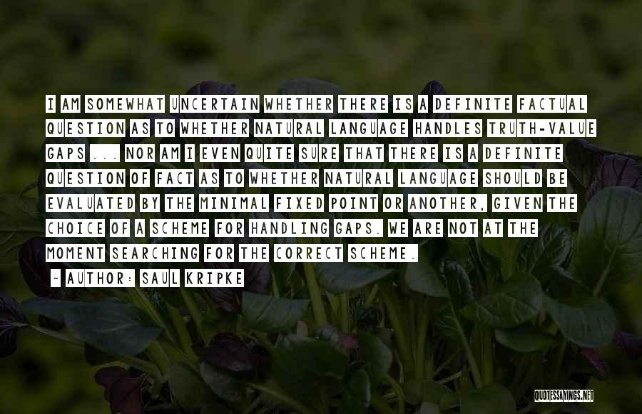 Saul Kripke Quotes: I Am Somewhat Uncertain Whether There Is A Definite Factual Question As To Whether Natural Language Handles Truth-value Gaps ...