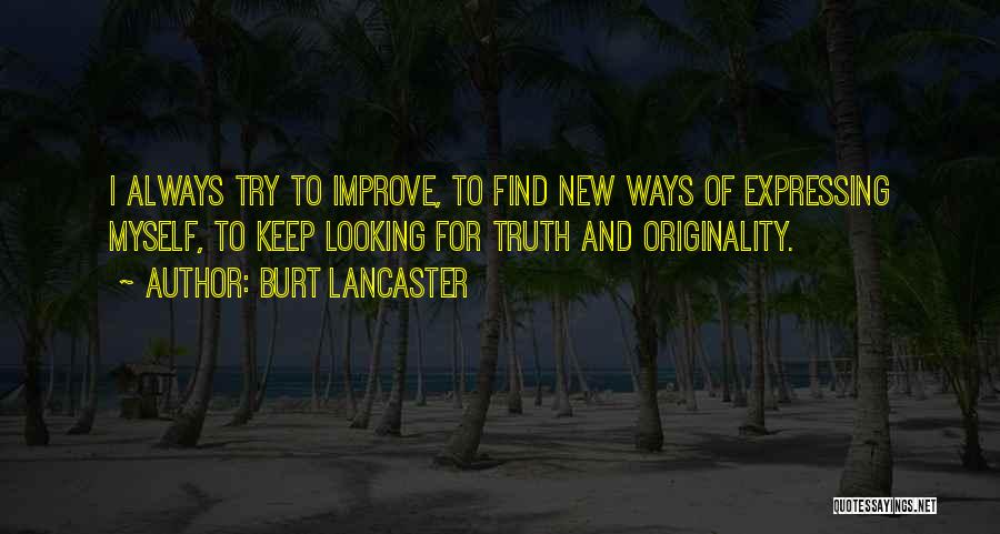 Burt Lancaster Quotes: I Always Try To Improve, To Find New Ways Of Expressing Myself, To Keep Looking For Truth And Originality.