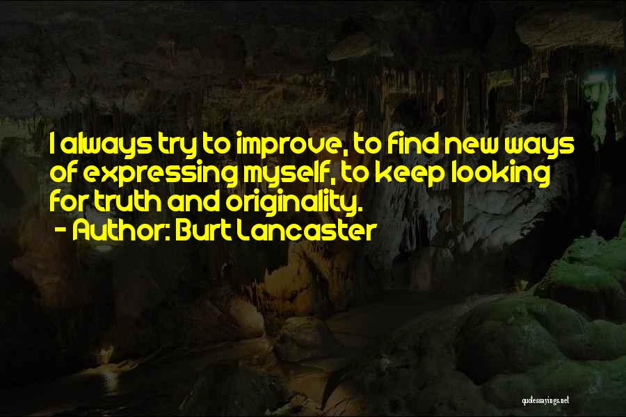 Burt Lancaster Quotes: I Always Try To Improve, To Find New Ways Of Expressing Myself, To Keep Looking For Truth And Originality.