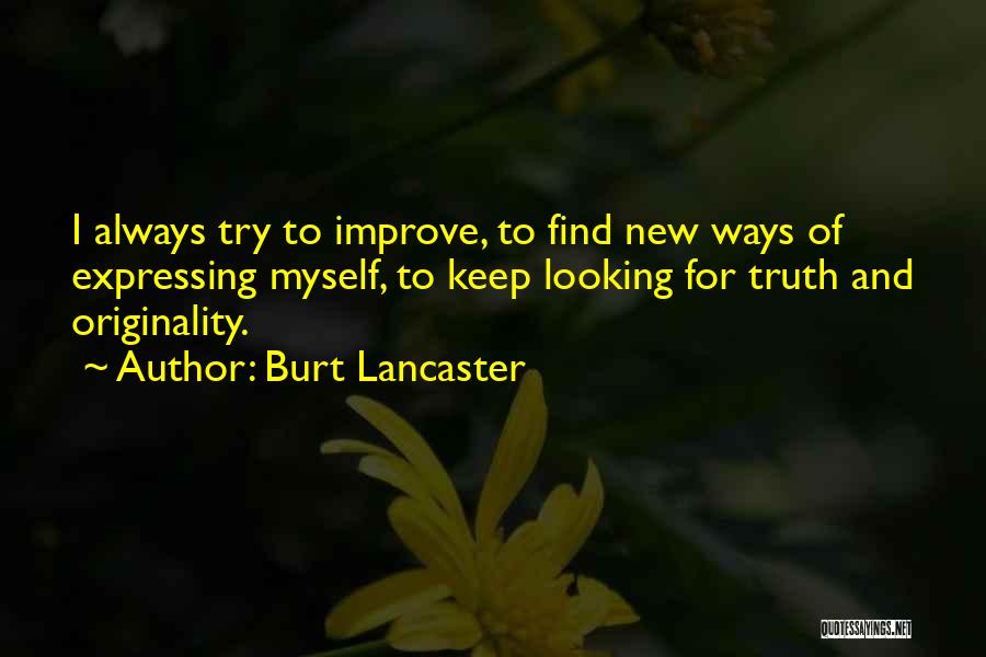 Burt Lancaster Quotes: I Always Try To Improve, To Find New Ways Of Expressing Myself, To Keep Looking For Truth And Originality.