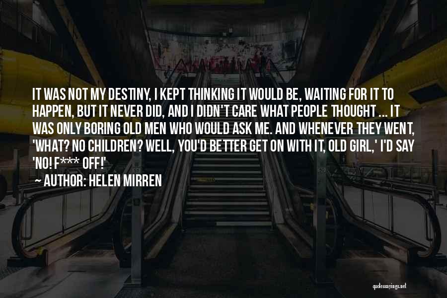 Helen Mirren Quotes: It Was Not My Destiny, I Kept Thinking It Would Be, Waiting For It To Happen, But It Never Did,