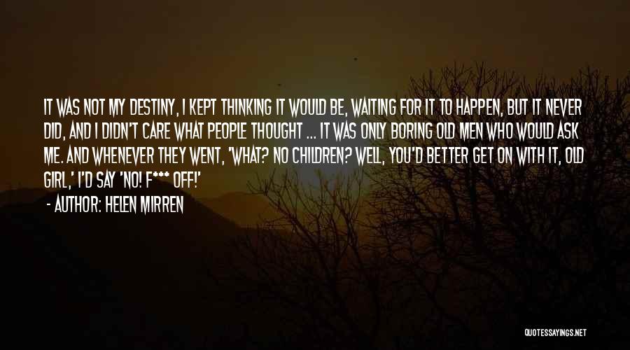 Helen Mirren Quotes: It Was Not My Destiny, I Kept Thinking It Would Be, Waiting For It To Happen, But It Never Did,