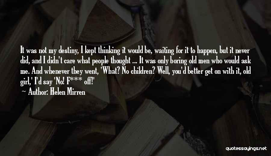 Helen Mirren Quotes: It Was Not My Destiny, I Kept Thinking It Would Be, Waiting For It To Happen, But It Never Did,