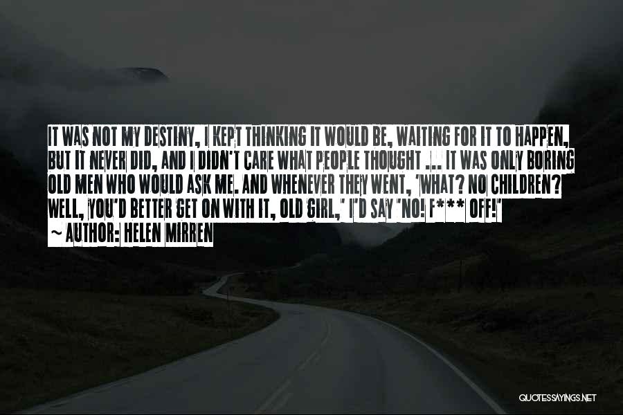 Helen Mirren Quotes: It Was Not My Destiny, I Kept Thinking It Would Be, Waiting For It To Happen, But It Never Did,