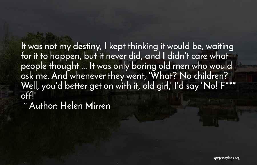 Helen Mirren Quotes: It Was Not My Destiny, I Kept Thinking It Would Be, Waiting For It To Happen, But It Never Did,