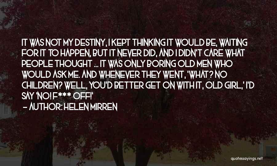 Helen Mirren Quotes: It Was Not My Destiny, I Kept Thinking It Would Be, Waiting For It To Happen, But It Never Did,