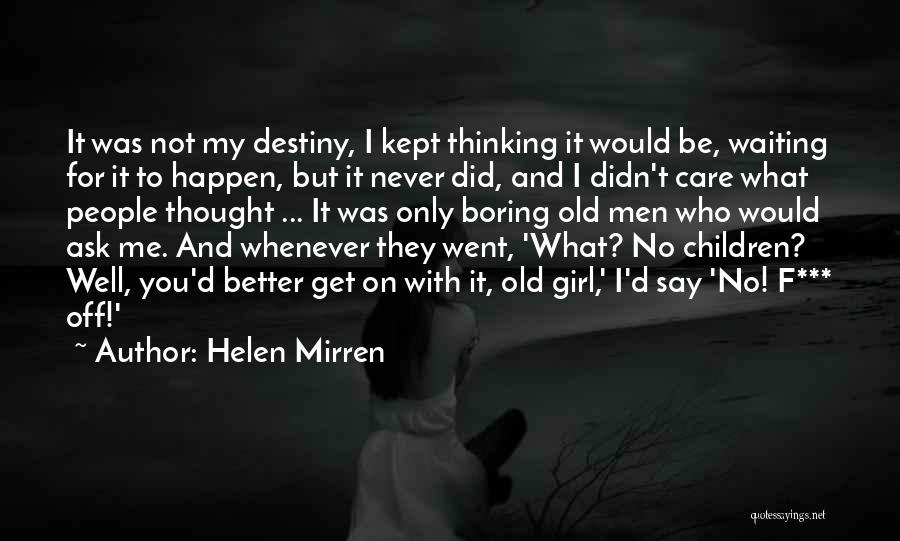 Helen Mirren Quotes: It Was Not My Destiny, I Kept Thinking It Would Be, Waiting For It To Happen, But It Never Did,