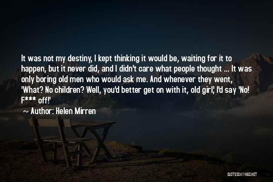 Helen Mirren Quotes: It Was Not My Destiny, I Kept Thinking It Would Be, Waiting For It To Happen, But It Never Did,