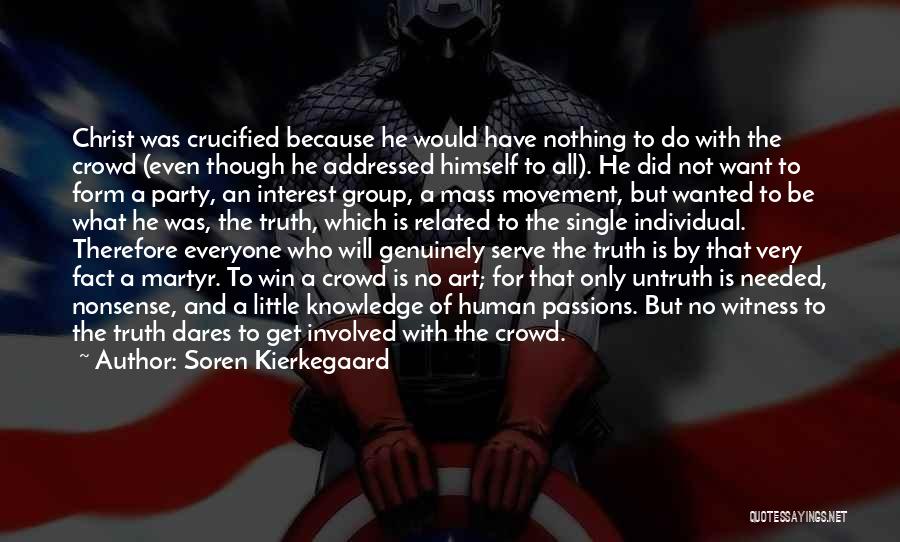 Soren Kierkegaard Quotes: Christ Was Crucified Because He Would Have Nothing To Do With The Crowd (even Though He Addressed Himself To All).