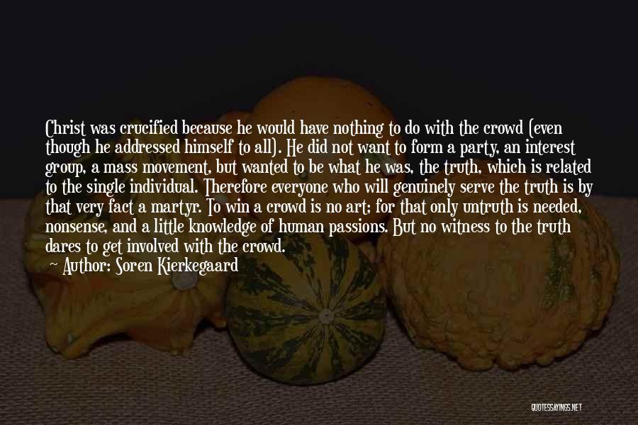 Soren Kierkegaard Quotes: Christ Was Crucified Because He Would Have Nothing To Do With The Crowd (even Though He Addressed Himself To All).