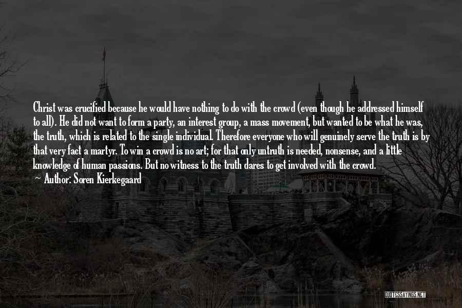 Soren Kierkegaard Quotes: Christ Was Crucified Because He Would Have Nothing To Do With The Crowd (even Though He Addressed Himself To All).