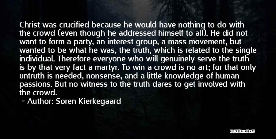Soren Kierkegaard Quotes: Christ Was Crucified Because He Would Have Nothing To Do With The Crowd (even Though He Addressed Himself To All).